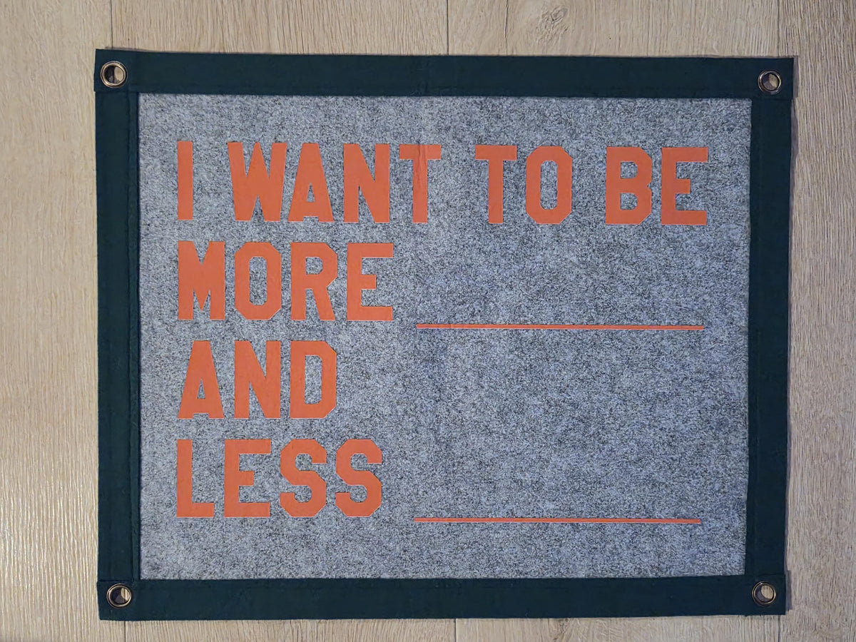 I want to be more _____ and less ____ Felt Pennant Banner | Vintage Style Wall Hanging